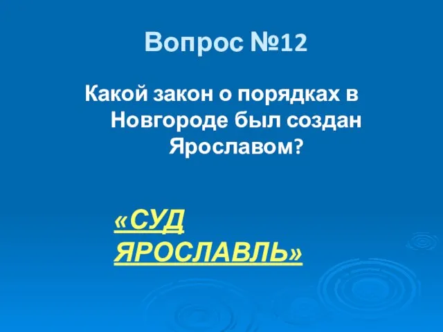Вопрос №12 Какой закон о порядках в Новгороде был создан Ярославом? «СУД ЯРОСЛАВЛЬ»