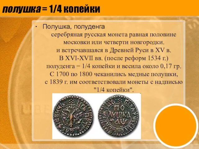 полушка = 1/4 копейки Полушка, полуденга серебряная русская монета равная половине московки