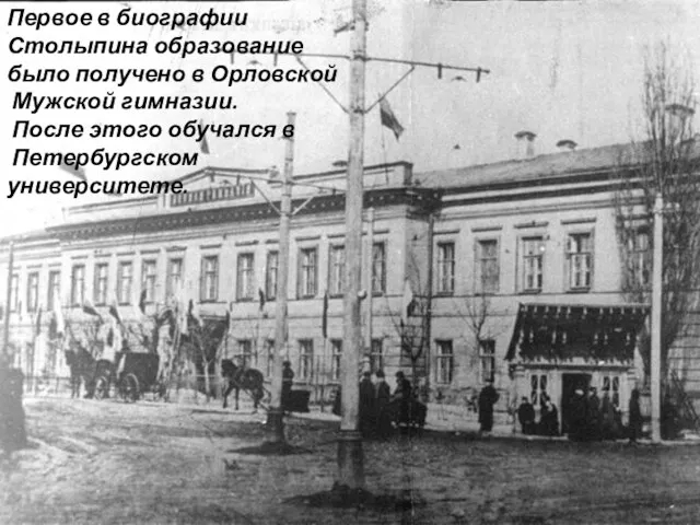 Первое в биографии Столыпина образование было получено в Орловской Мужской гимназии. После