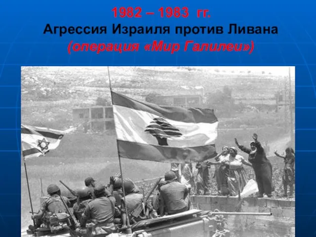 1982 – 1983 гг. Агрессия Израиля против Ливана (операция «Мир Галилеи»)