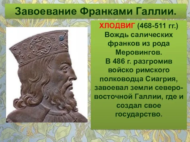 Завоевание Франками Галлии. ХЛОДВИГ (468-511 гг.) Вождь салических франков из рода Меровингов.