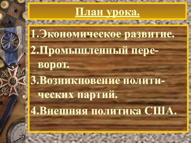 План урока. 1.Экономическое развитие. 2.Промышленный пере-ворот. 3.Возникновение полити-ческих партий. 4.Внешняя политика США.