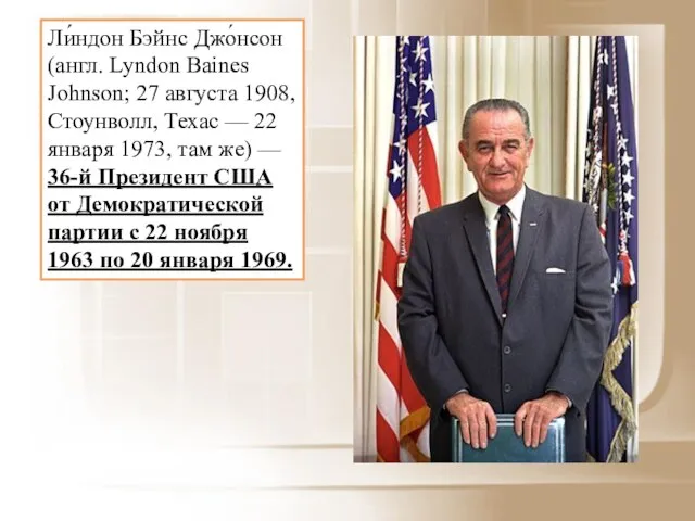 Ли́ндон Бэйнс Джо́нсон (англ. Lyndon Baines Johnson; 27 августа 1908, Стоунволл, Техас