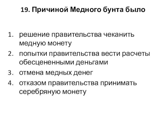 19. Причиной Медного бунта было решение правительства чеканить медную монету попытки правительства