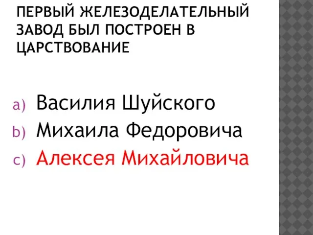 Первый железоделательный завод был построен в царствование Василия Шуйского Михаила Федоровича Алексея Михайловича