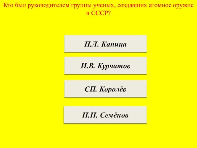 Кто был руководителем группы ученых, создавших атомное оружие в СССР? П.Л. Капица