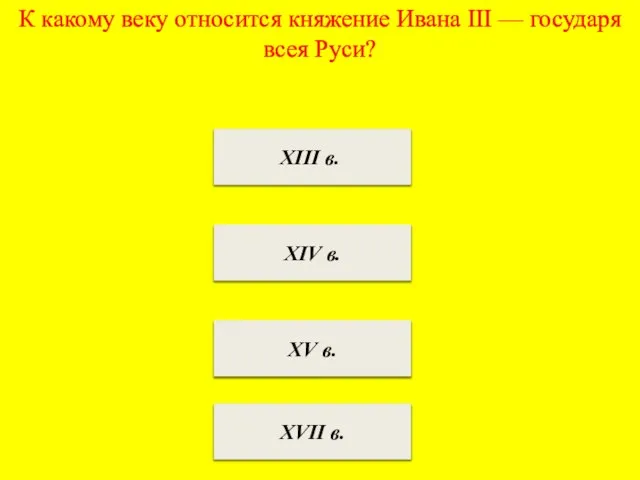 К какому веку относится княжение Ивана III — государя всея Руси? XIII