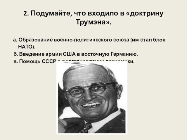 2. Подумайте, что входило в «доктрину Трумэна». а. Образование военно-политического союза (им