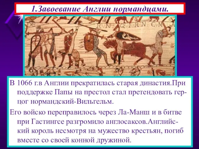 1.Завоевание Англии нормандцами. В 1066 г.в Англии прекратилась старая династия.При поддержке Папы