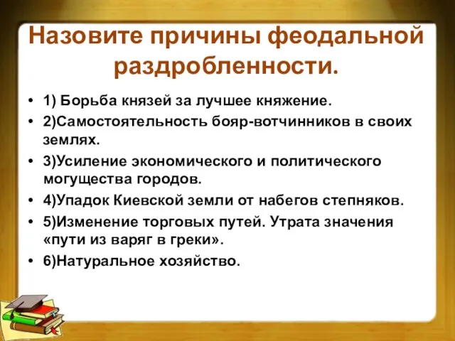 Назовите причины феодальной раздробленности. 1) Борьба князей за лучшее княжение. 2)Самостоятельность бояр-вотчинников