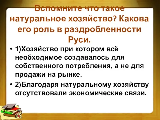 Вспомните что такое натуральное хозяйство? Какова его роль в раздробленности Руси. 1)Хозяйство