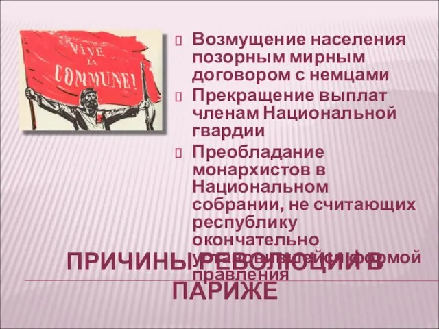 ПРИЧИНЫ РЕВОЛЮЦИИ В ПАРИЖЕ Возмущение населения позорным мирным договором с немцами Прекращение