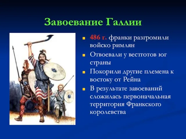 Завоевание Галлии 486 г. франки разгромили войско римлян Отвоевали у вестготов юг