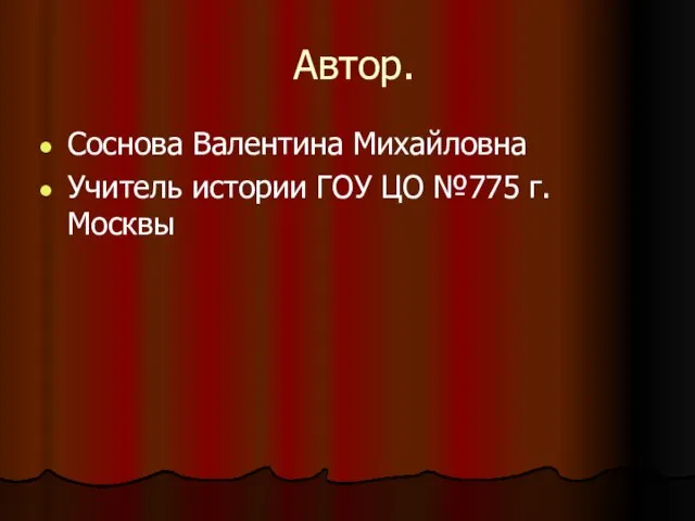 Автор. Соснова Валентина Михайловна Учитель истории ГОУ ЦО №775 г.Москвы