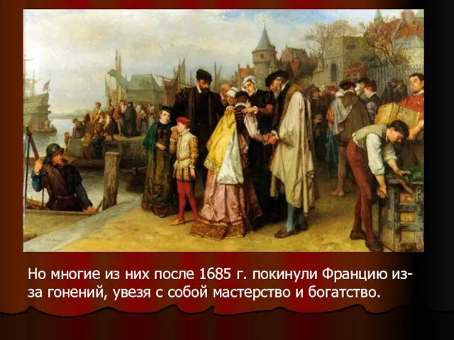 Но многие из них после 1685 г. покинули Францию из-за гонений, увезя