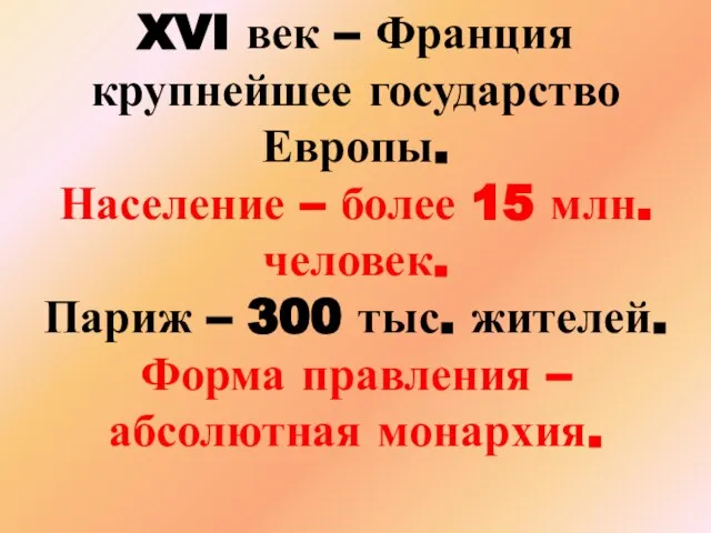 XVI век – Франция крупнейшее государство Европы. Население – более 15 млн.