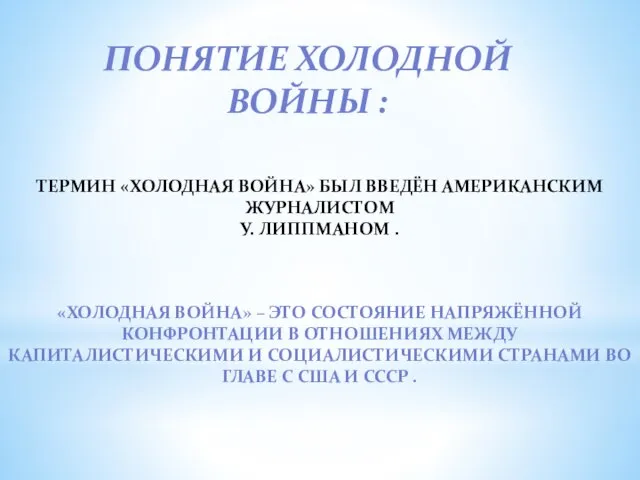 Понятие Холодной Войны : Термин «Холодная Война» был введён американским журналистом У.