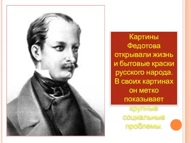 Картины Федотова открывали жизнь и бытовые краски русского народа. В своих картинах