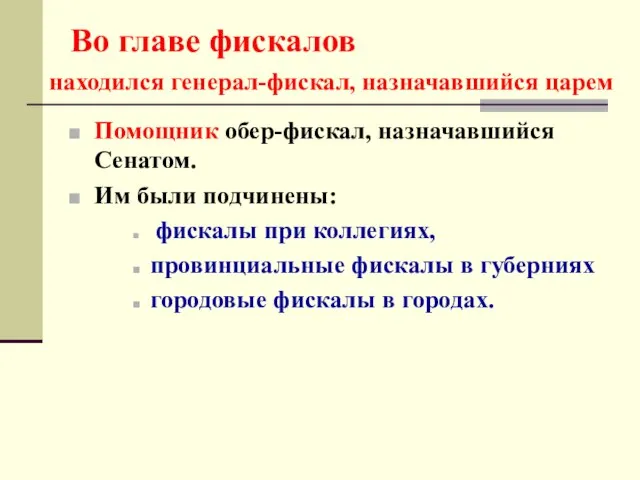 Во главе фискалов Помощник обер-фискал, назначавшийся Сенатом. Им были подчинены: фискалы при