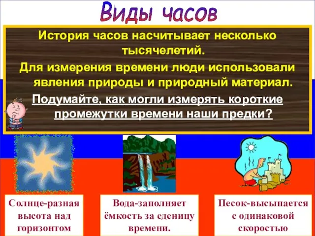 Виды часов История часов насчитывает несколько тысячелетий. Для измерения времени люди использовали