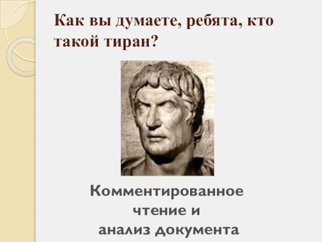 Как вы думаете, ребята, кто такой тиран? Комментированное чтение и анализ документа