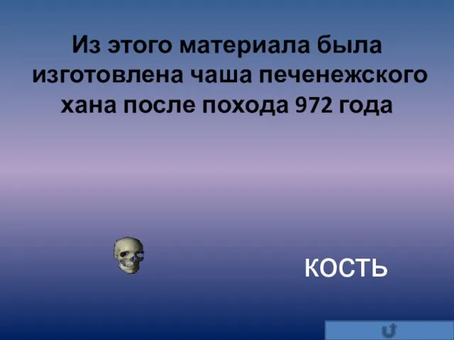 Из этого материала была изготовлена чаша печенежского хана после похода 972 года кость