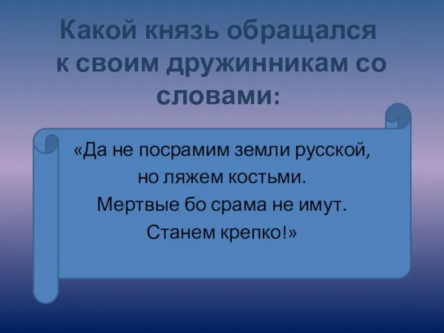 «Да не посрамим земли русской, но ляжем костьми. Мертвые бо срама не