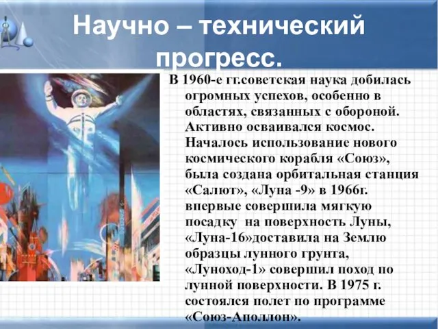 Научно – технический прогресс. В 1960-е гг.советская наука добилась огромных успехов, особенно