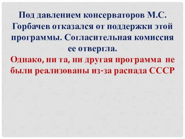 Под давлением консерваторов М.С.Горбачев отказался от поддержки этой программы. Согласительная комиссия ее