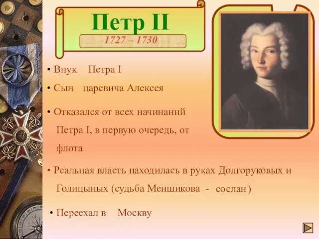 Петр II 1727 – 1730 Внук Петра I Сын царевича Алексея Отказался