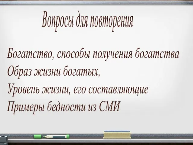 Вопросы для повторения Богатство, способы получения богатства Образ жизни богатых, Уровень жизни,