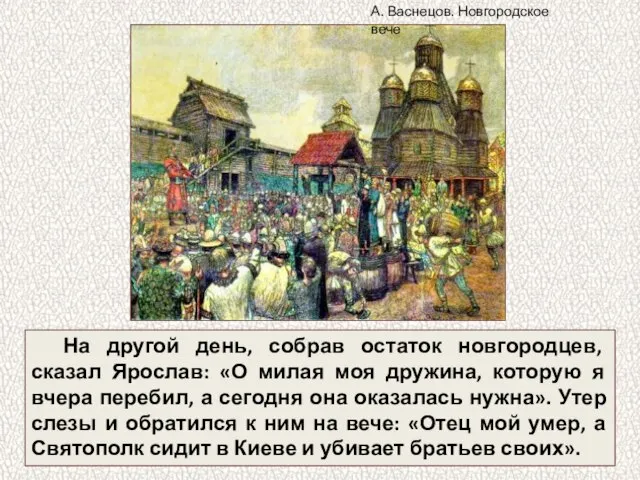 На другой день, собрав остаток новгородцев, сказал Ярослав: «О милая моя дружина,