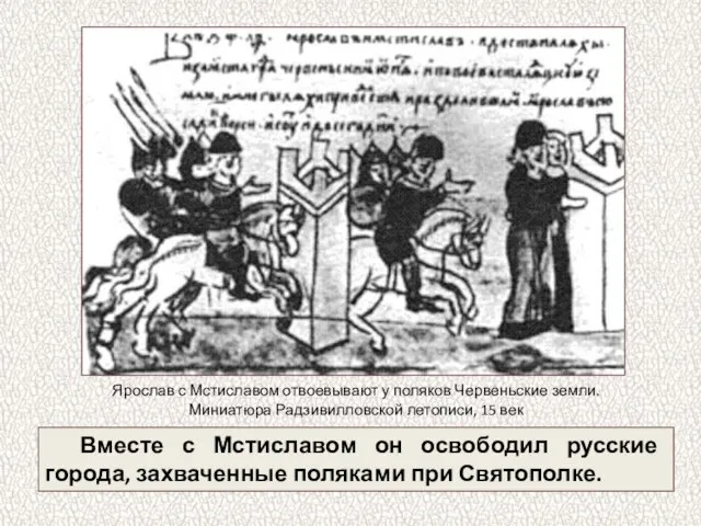 Вместе с Мстиславом он освободил русские города, захваченные поляками при Святополке. Ярослав