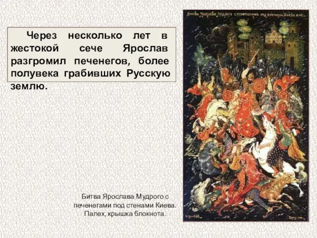 Через несколько лет в жестокой сече Ярослав разгромил печенегов, более полувека грабивших