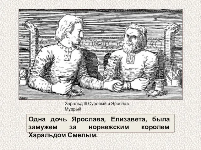 Одна дочь Ярослава, Елизавета, была замужем за норвежским королем Харальдом Смелым. Харальд