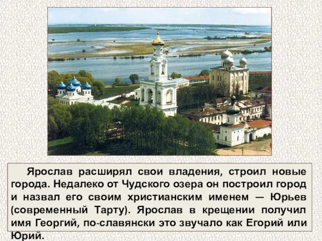 Ярослав расширял свои владения, строил новые города. Недалеко от Чудского озера он