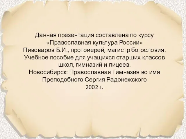 Данная презентация составлена по курсу «Православная культура России» Пивоваров Б.И., протоиерей, магистр