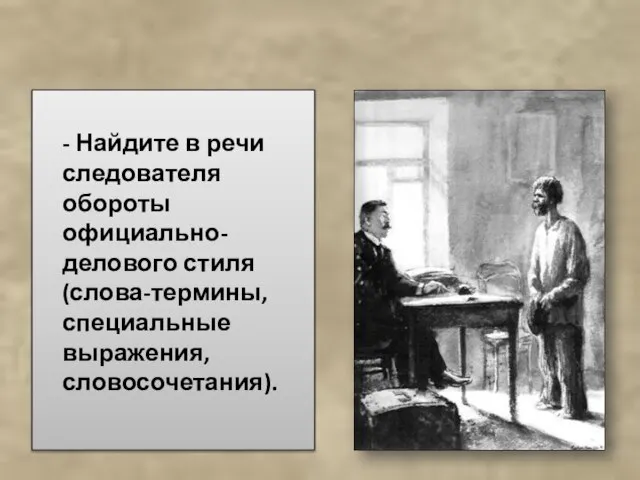 - Найдите в речи следователя обороты официально-делового стиля (слова-термины, специальные выражения, словосочетания).