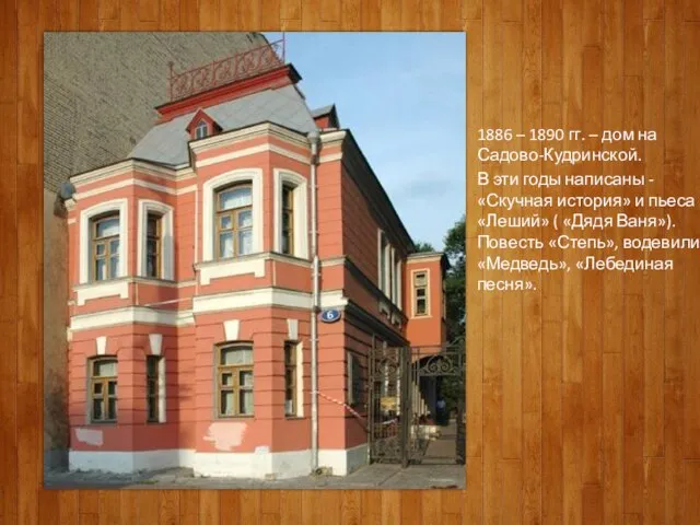 1886 – 1890 гг. – дом на Садово-Кудринской. В эти годы написаны