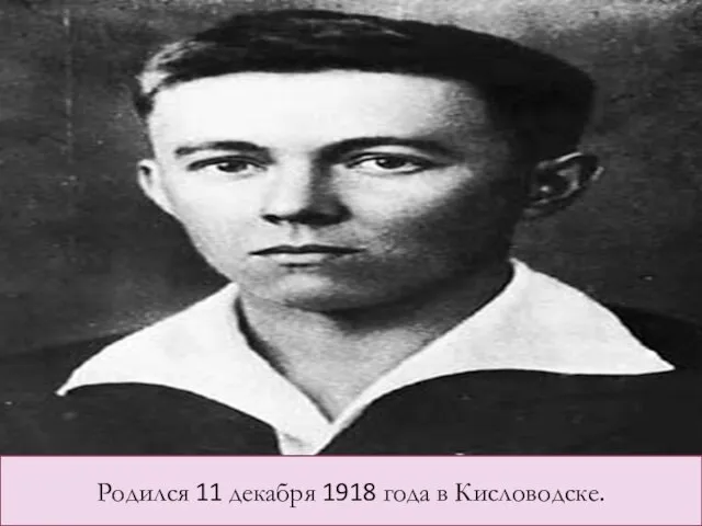 Родился 11 декабря 1918 года в Кисловодске.