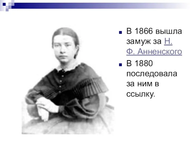 В 1866 вышла замуж за Н. Ф. Анненского В 1880 последовала за ним в ссылку.