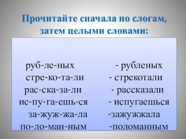 Прочитайте сначала по слогам, затем целыми словами: руб-ле-ных - рубленых стре-ко-та-ли -