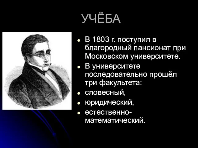 УЧЁБА В 1803 г. поступил в благородный пансионат при Московском университете. В