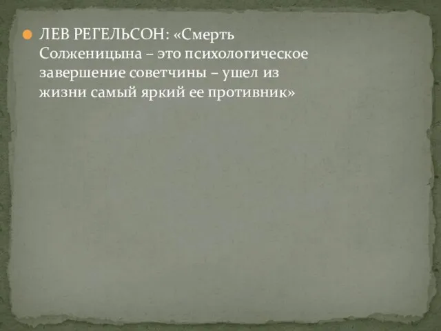 ЛЕВ РЕГЕЛЬСОН: «Смерть Солженицына – это психологическое завершение советчины – ушел из