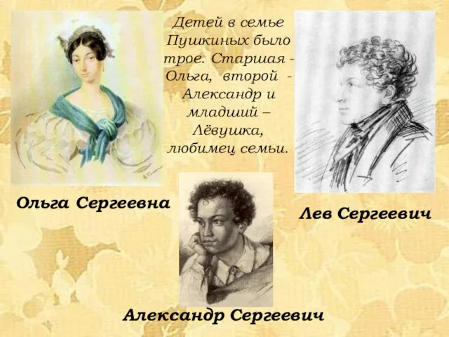 Детей в семье Пушкиных было трое. Старшая -Ольга, второй - Александр и