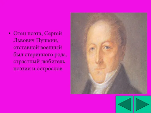 Отец поэта, Сергей Львович Пушкин, отставной военный был старинного рода, страстный любитель поэзии и острослов.