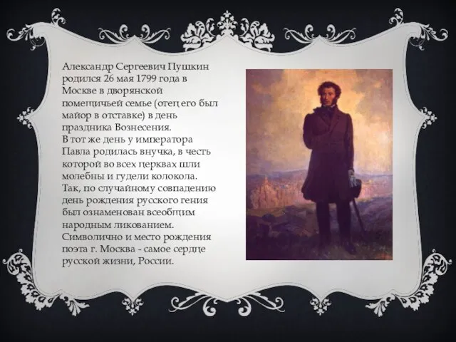 Александр Сергеевич Пушкин родился 26 мая 1799 года в Москве в дворянской