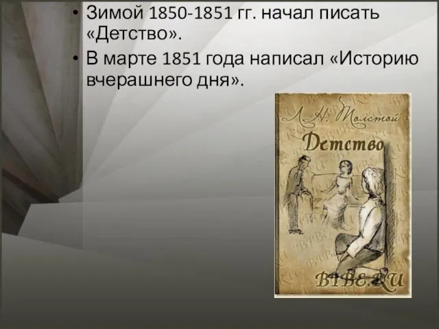 Зимой 1850-1851 гг. начал писать «Детство». В марте 1851 года написал «Историю вчерашнего дня».