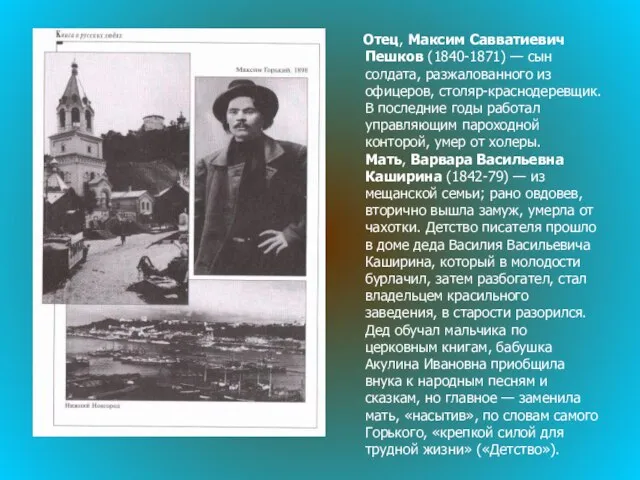 Отец, Максим Савватиевич Пешков (1840-1871) — сын солдата, разжалованного из офицеров, столяр-краснодеревщик.