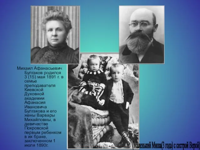 Михаил Афанасьевич Булгаков родился 3 (15) мая 1891 г. в семье преподавателя
